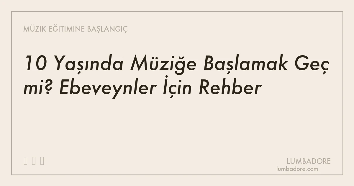 10 Yaşında Müziğe Başlamak Geç mi? Ebeveynler İçin Rehber