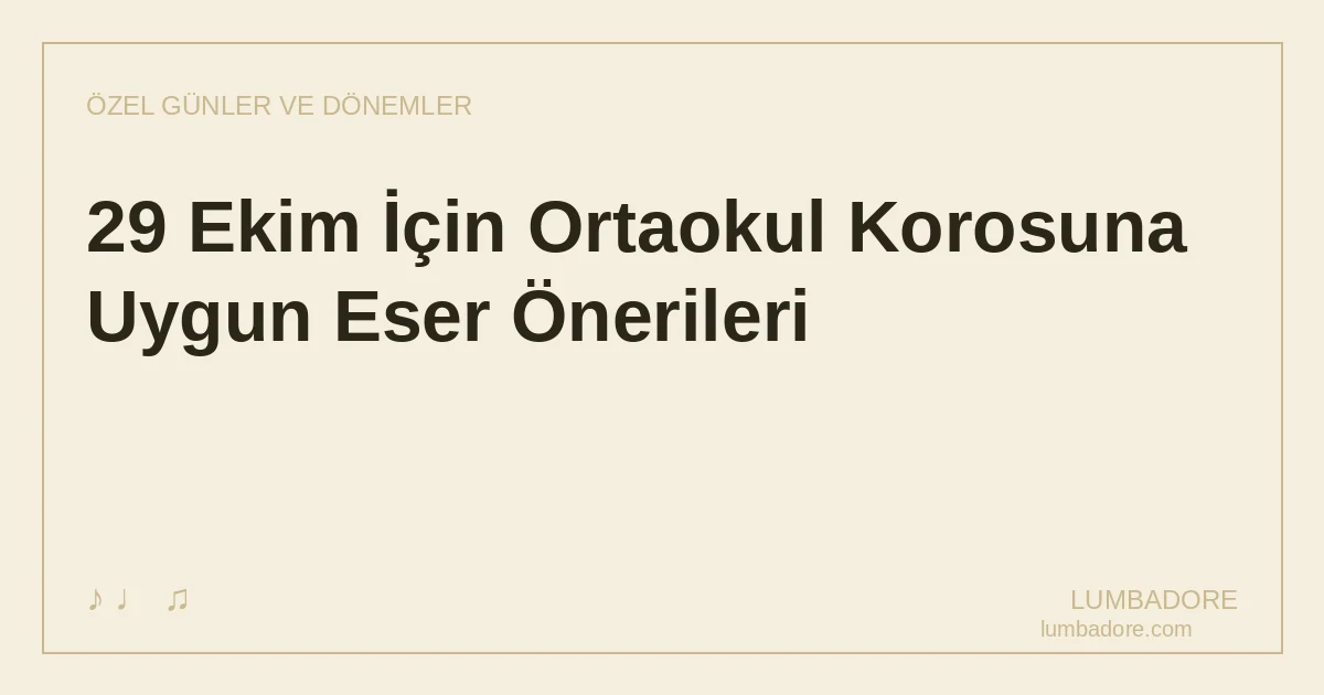 29 Ekim İçin Ortaokul Korosuna Uygun Eser Önerileri