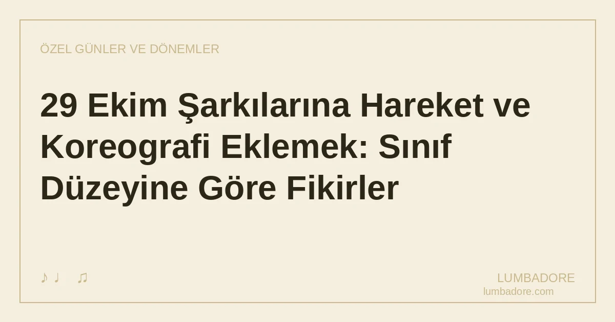 29 Ekim Şarkılarına Hareket ve Koreografi Eklemek: Sınıf Düzeyine Göre Fikirler