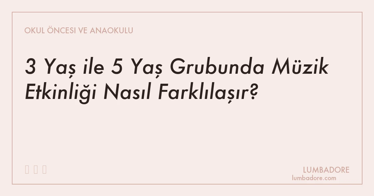 3 Yaş ile 5 Yaş Grubunda Müzik Etkinliği Nasıl Farklılaşır?