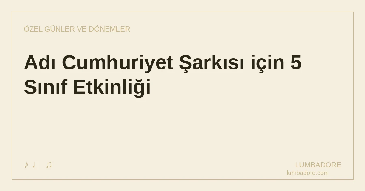 Adı Cumhuriyet Şarkısı için 5 Sınıf Etkinliği