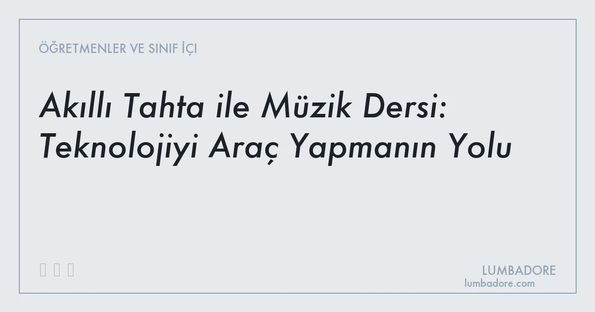 Akıllı Tahta ile Müzik Dersi: Teknolojiyi Araç Yapmanın Yolu