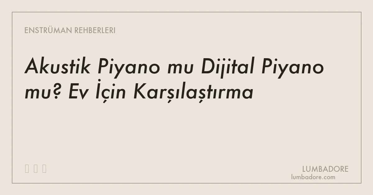Akustik Piyano mu Dijital Piyano mu? Ev İçin Karşılaştırma