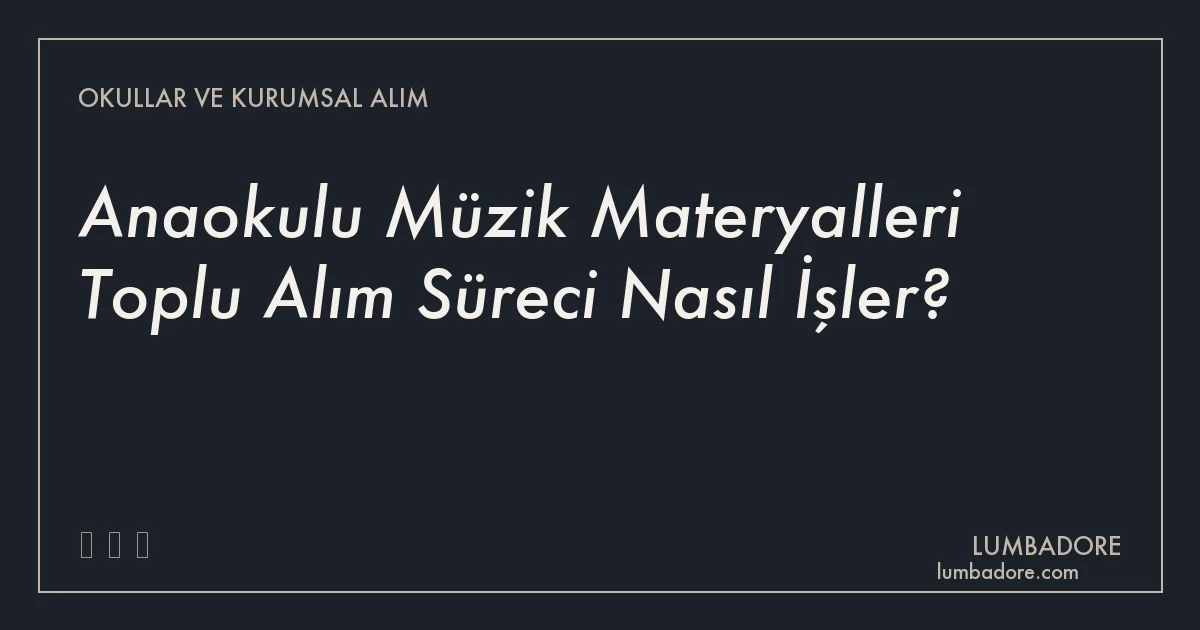 Anaokulu Müzik Materyalleri Toplu Alım Süreci Nasıl İşler?