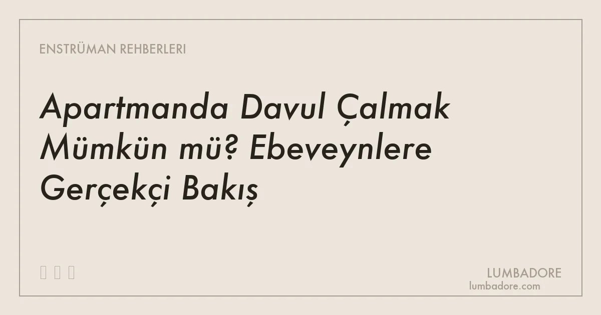 Apartmanda Davul Çalmak Mümkün mü? Ebeveynlere Gerçekçi Bakış