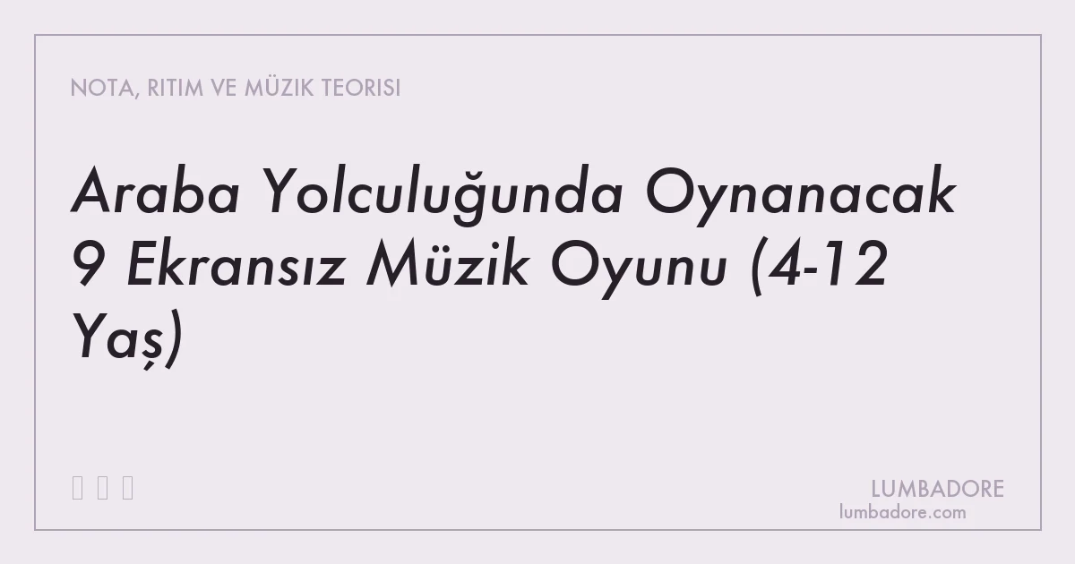 Araba Yolculuğunda Oynanacak 9 Ekransız Müzik Oyunu (4-12 Yaş)