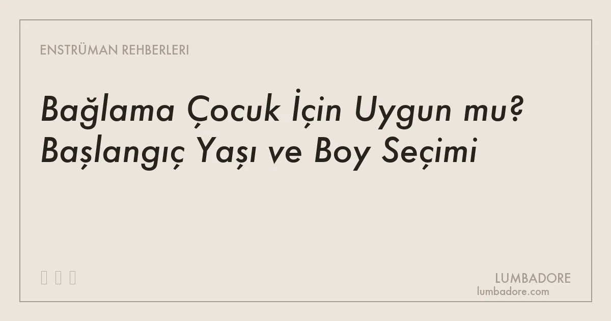 Bağlama Çocuk İçin Uygun mu? Başlangıç Yaşı ve Boy Seçimi