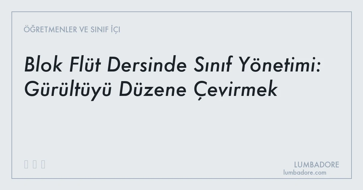 Blok Flüt Dersinde Sınıf Yönetimi: Gürültüyü Düzene Çevirmek