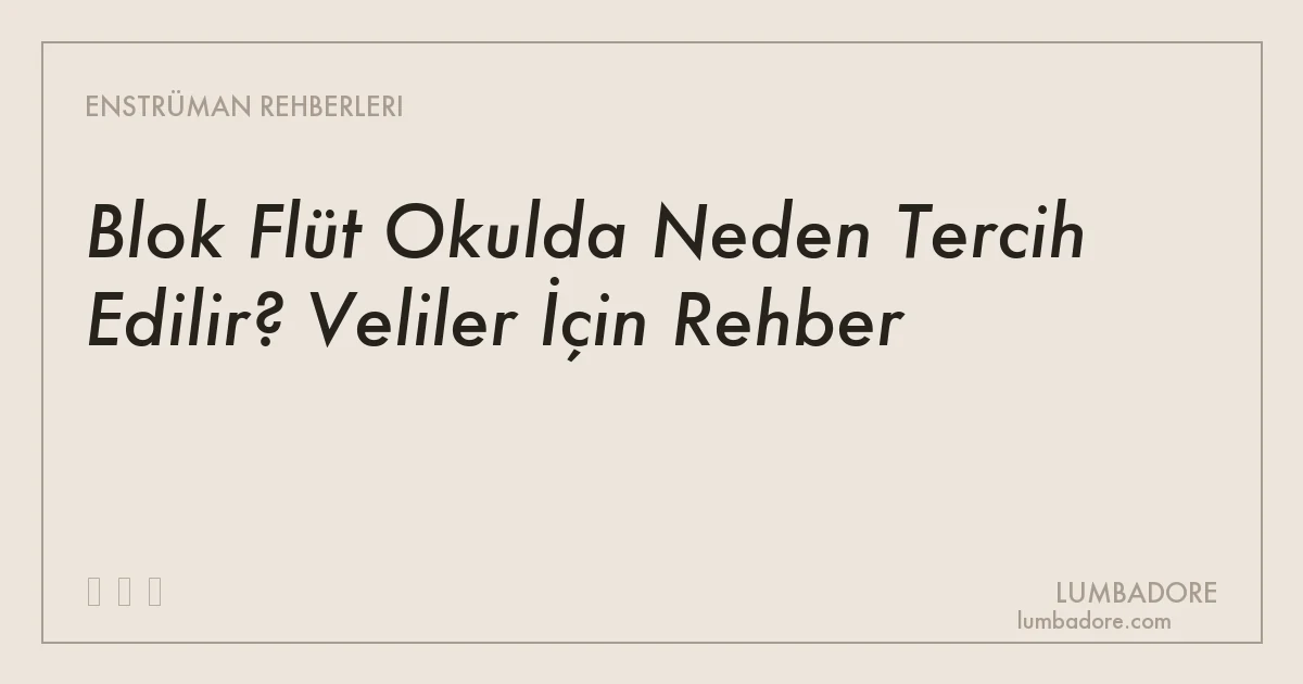 Blok Flüt Okulda Neden Tercih Edilir? Veliler İçin Rehber
