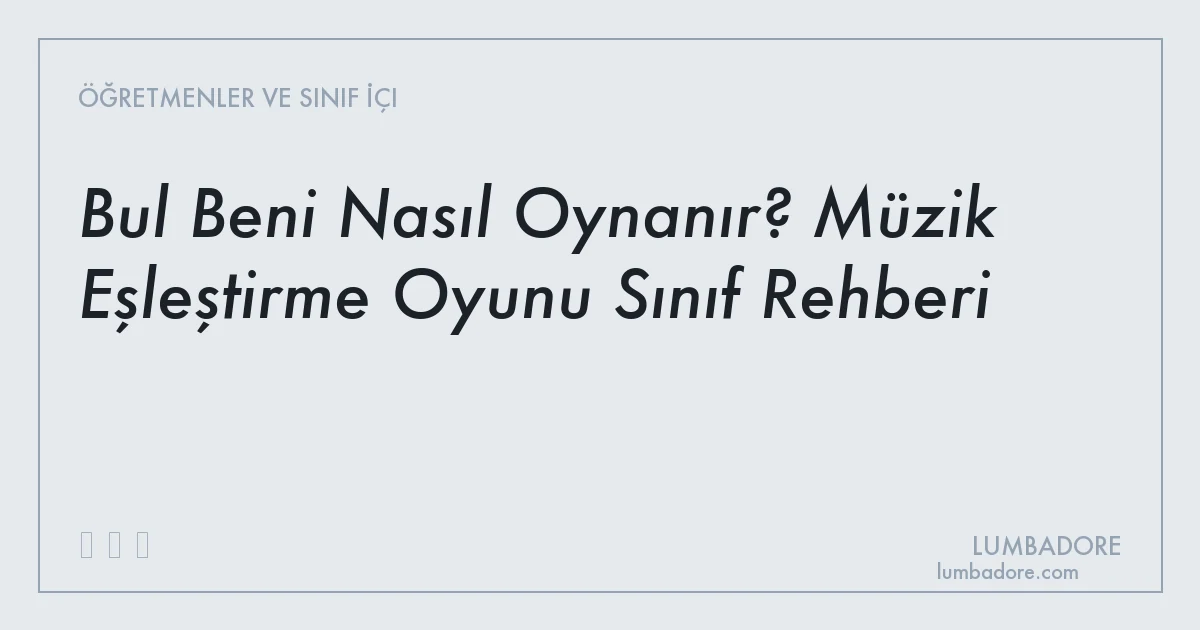 Bul Beni Nasıl Oynanır? Müzik Eşleştirme Oyunu Sınıf Rehberi