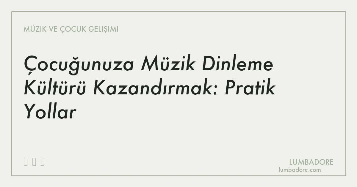 Çocuğunuza Müzik Dinleme Kültürü Kazandırmak: Pratik Yollar