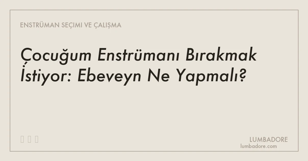 Çocuğum Enstrümanı Bırakmak İstiyor: Ebeveyn Ne Yapmalı?