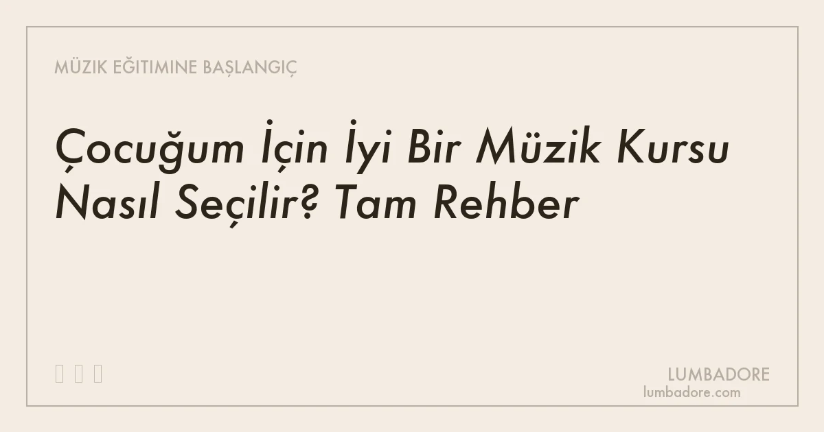 Çocuğum İçin İyi Bir Müzik Kursu Nasıl Seçilir? Tam Rehber