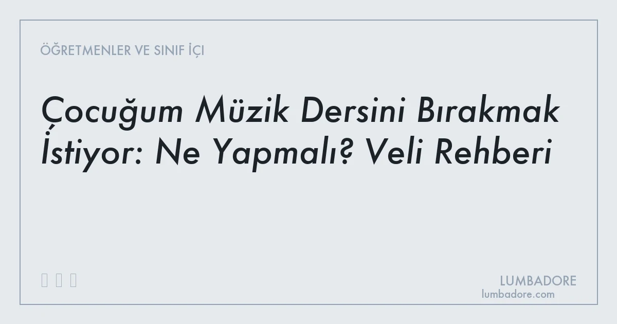 Çocuğum Müzik Dersini Bırakmak İstiyor: Ne Yapmalı? Veli Rehberi