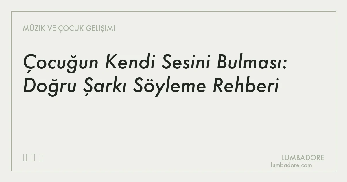 Çocuğun Kendi Sesini Bulması: Doğru Şarkı Söyleme Rehberi