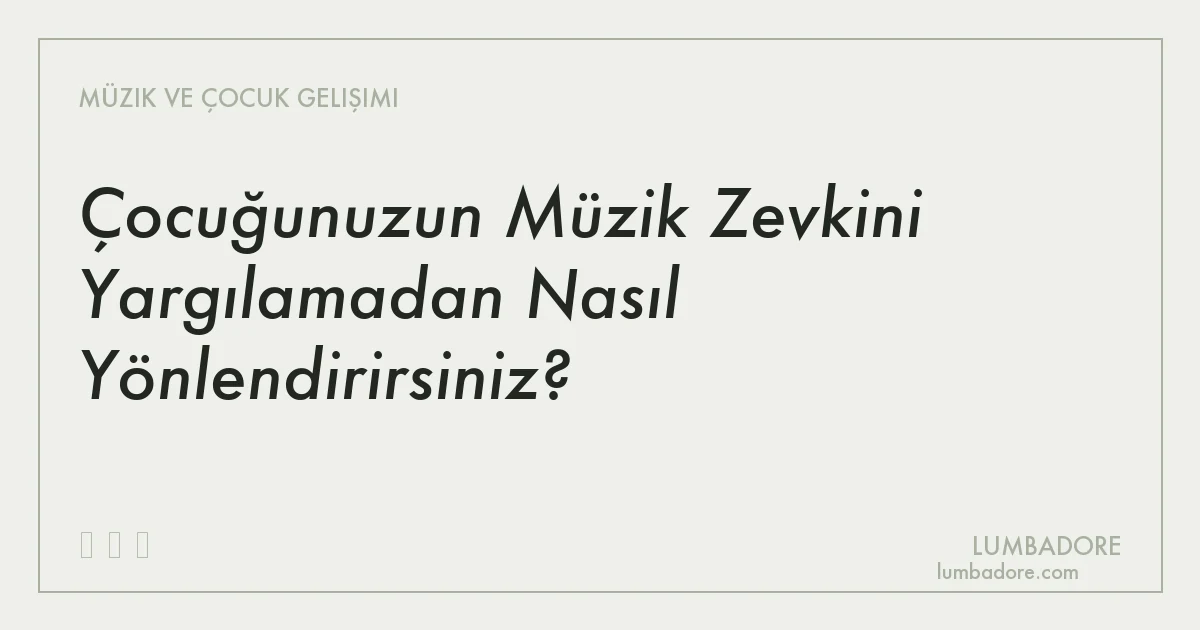 Çocuğunuzun Müzik Zevkini Yargılamadan Nasıl Yönlendirirsiniz?