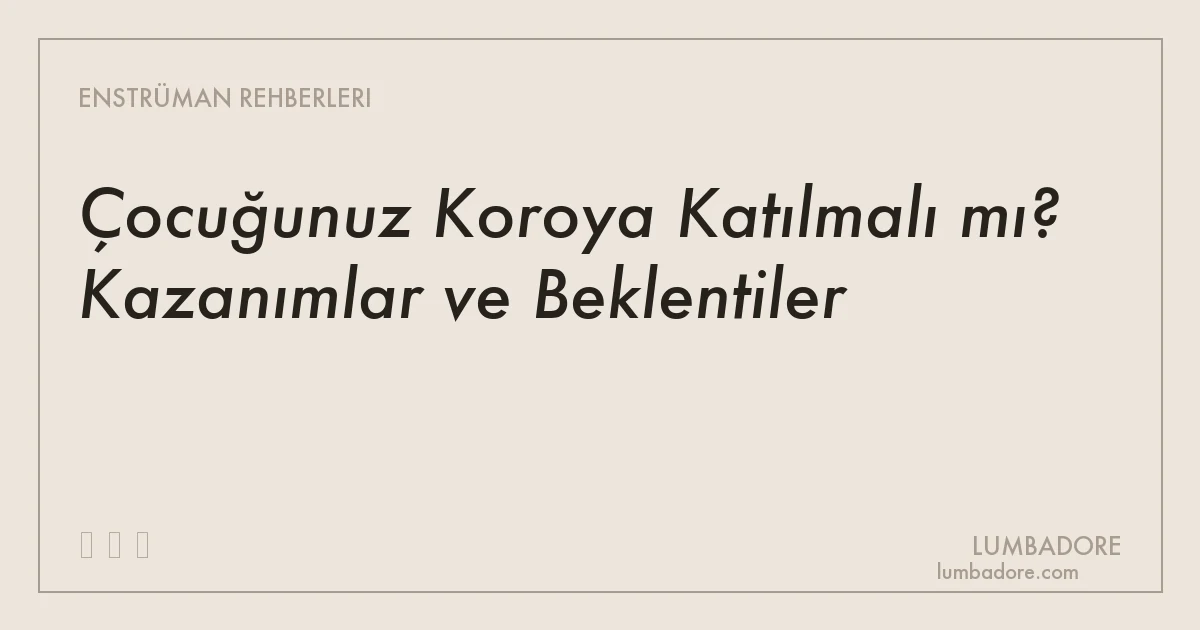Çocuğunuz Koroya Katılmalı mı? Kazanımlar ve Beklentiler