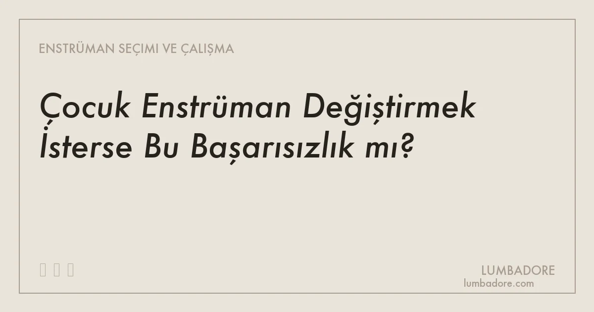 Çocuk Enstrüman Değiştirmek İsterse Bu Başarısızlık mı?