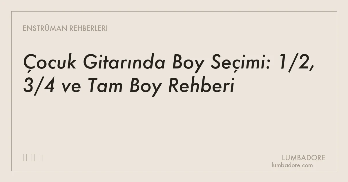 Çocuk Gitarında Boy Seçimi: 1/2, 3/4 ve Tam Boy Rehberi