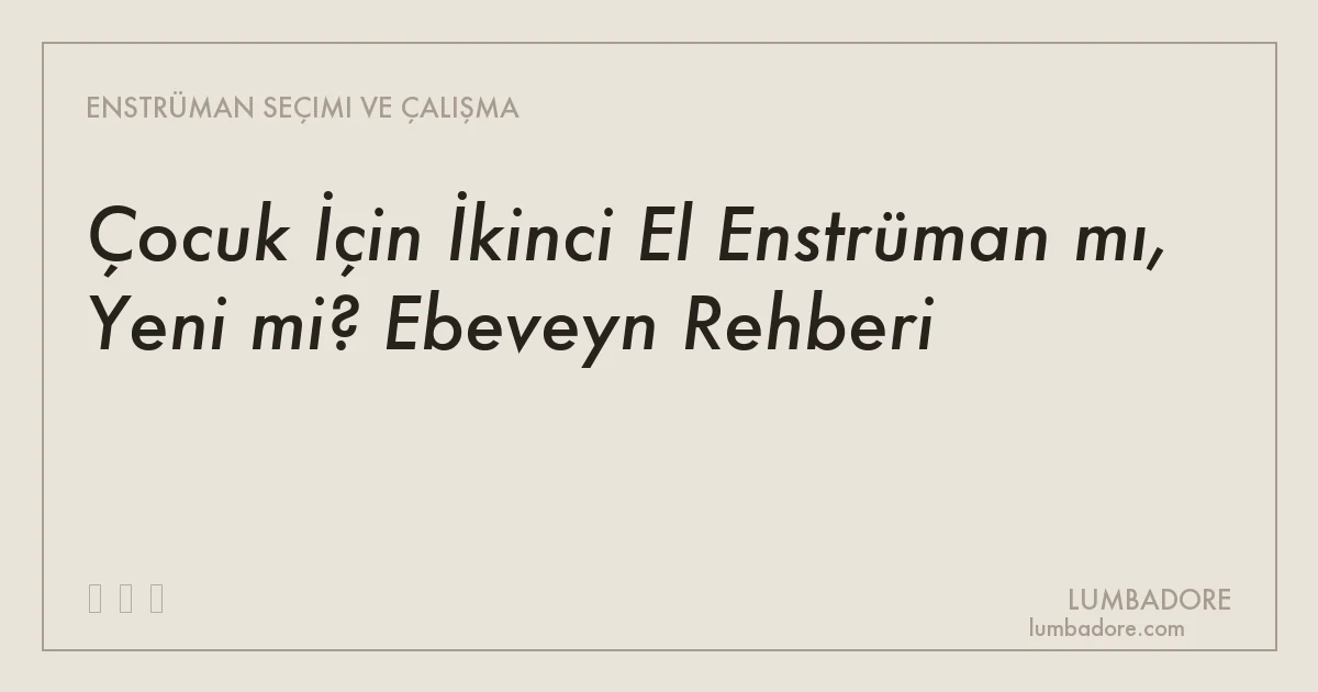 Çocuk İçin İkinci El Enstrüman mı, Yeni mi? Ebeveyn Rehberi