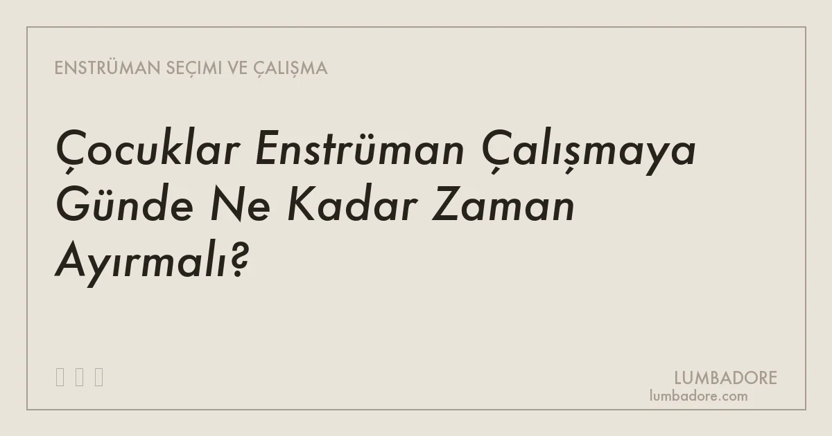 Çocuklar Enstrüman Çalışmaya Günde Ne Kadar Zaman Ayırmalı?