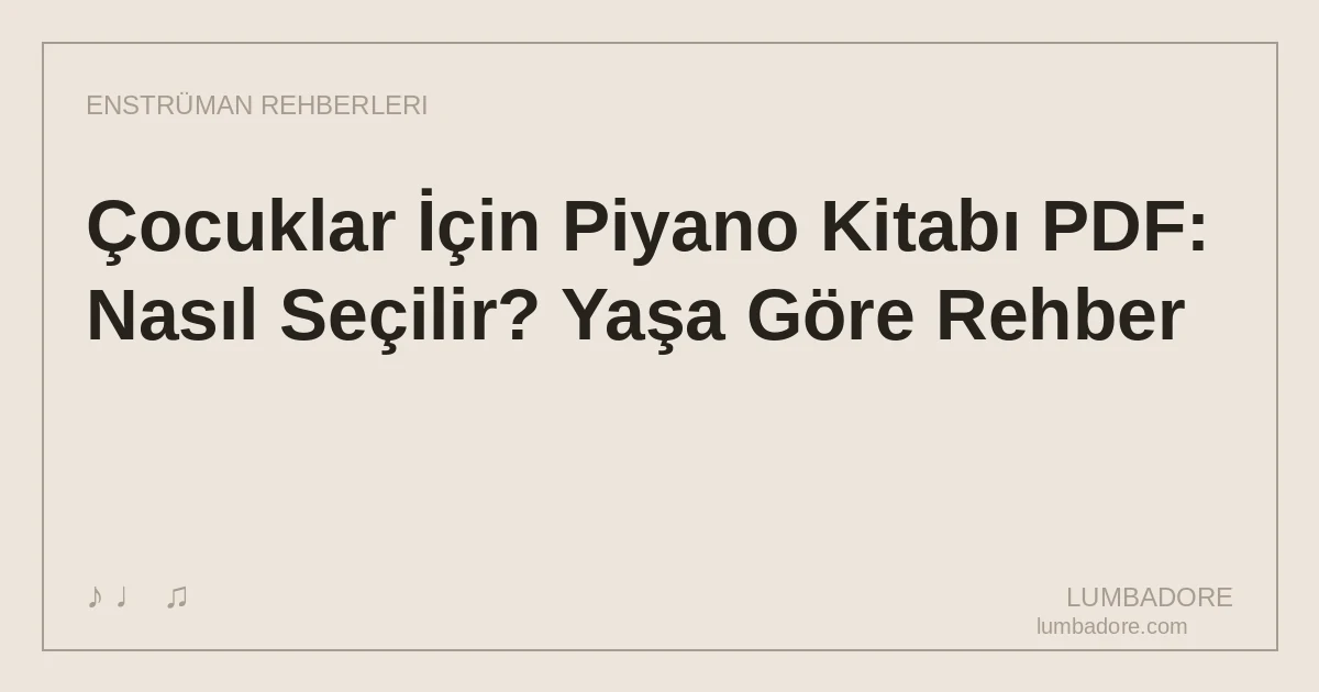Çocuklar İçin Piyano Kitabı PDF: Nasıl Seçilir? Yaşa Göre Rehber