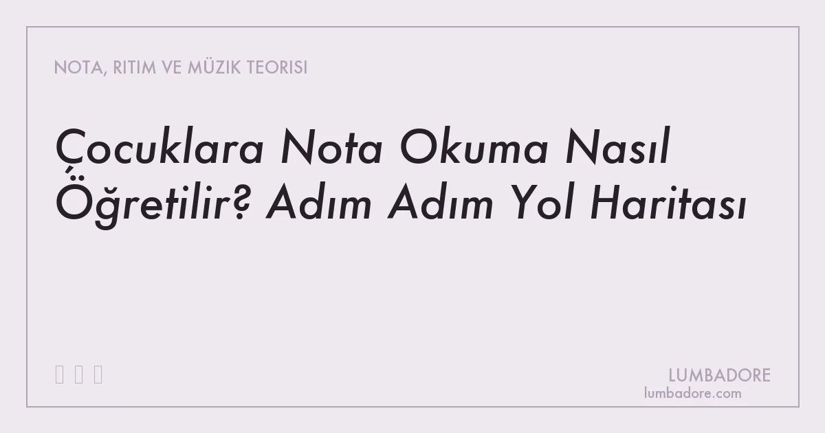 Çocuklara Nota Okuma Nasıl Öğretilir? Adım Adım Yol Haritası