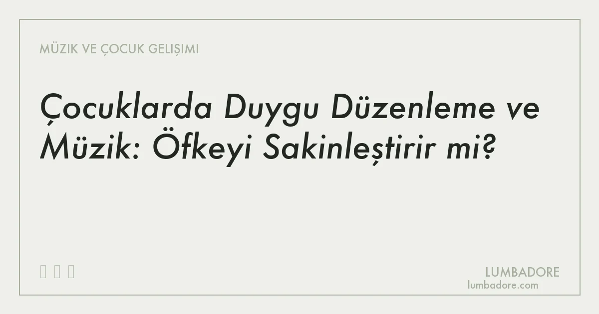 Çocuklarda Duygu Düzenleme ve Müzik: Öfkeyi Sakinleştirir mi?