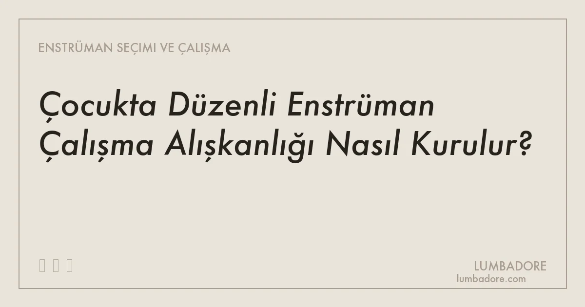 Çocukta Düzenli Enstrüman Çalışma Alışkanlığı Nasıl Kurulur?