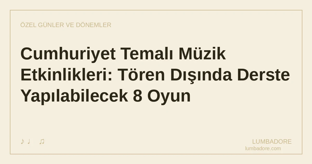 Cumhuriyet Temalı Müzik Etkinlikleri: Tören Dışında Derste Yapılabilecek 8 Oyun