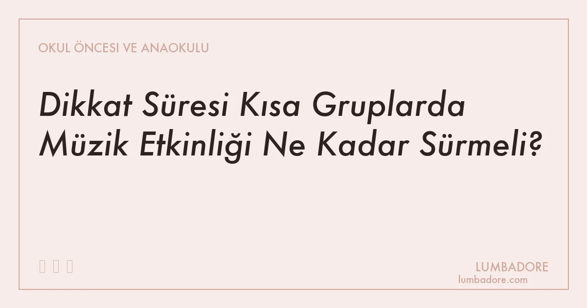 Dikkat Süresi Kısa Gruplarda Müzik Etkinliği Ne Kadar Sürmeli?