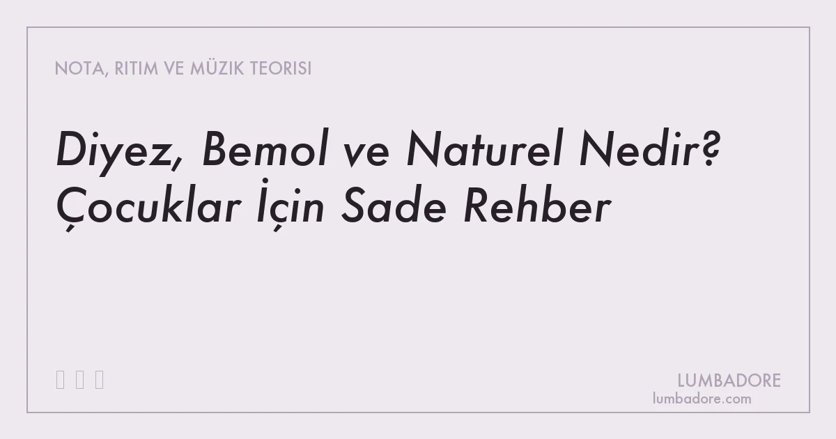 Diyez, Bemol ve Naturel Nedir? Çocuklar İçin Sade Rehber