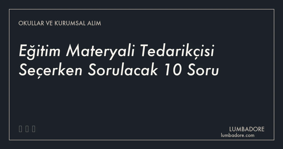 Eğitim Materyali Tedarikçisi Seçerken Sorulacak 10 Soru