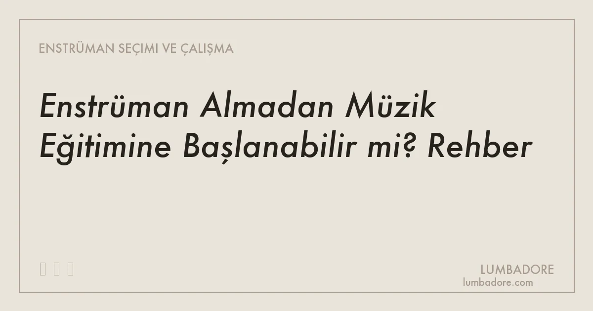 Enstrüman Almadan Müzik Eğitimine Başlanabilir mi? Rehber