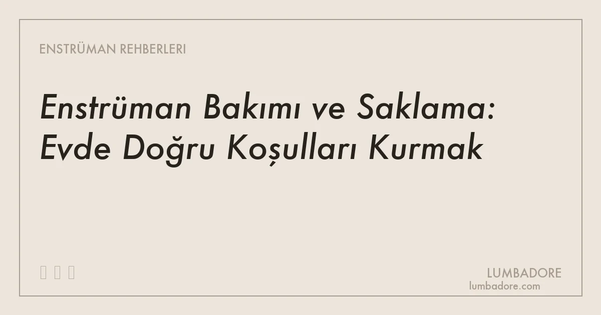 Enstrüman Bakımı ve Saklama: Evde Doğru Koşulları Kurmak