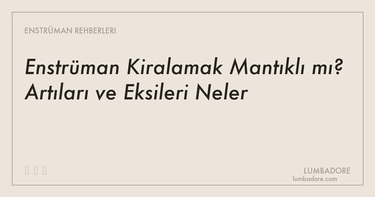 Enstrüman Kiralamak Mantıklı mı? Artıları ve Eksileri Neler