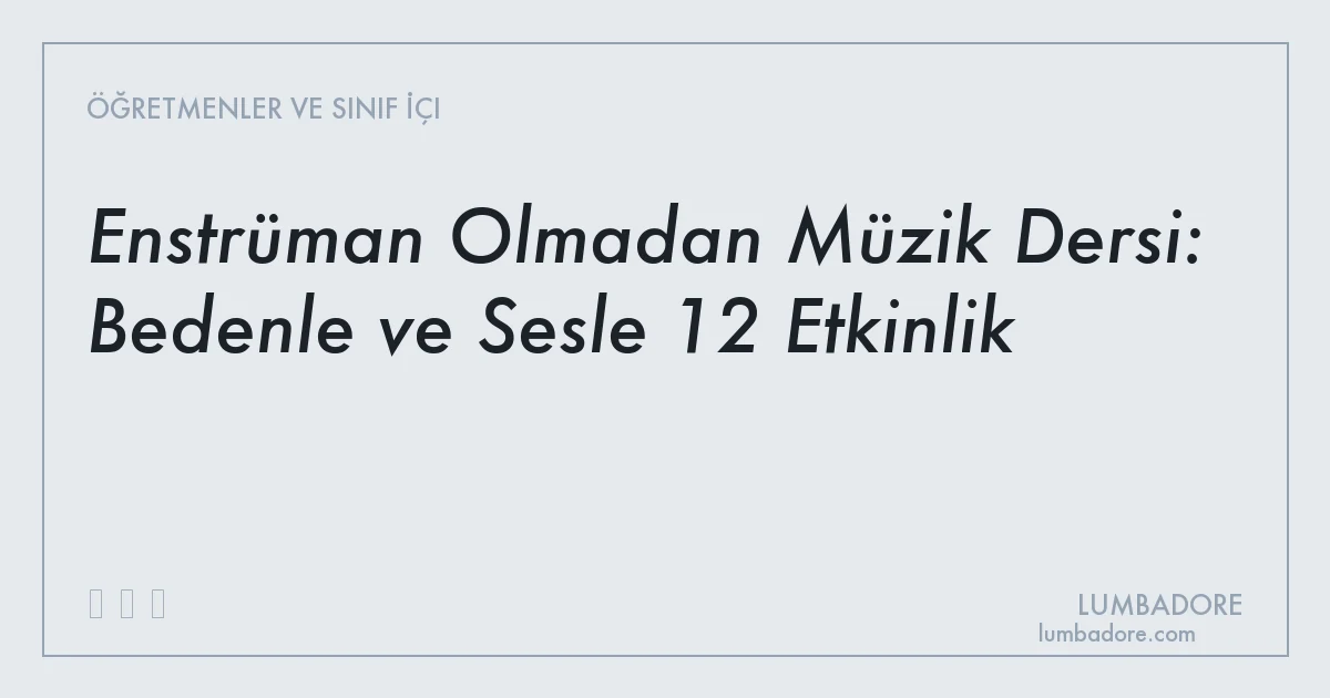 Enstrüman Olmadan Müzik Dersi: Bedenle ve Sesle 12 Etkinlik