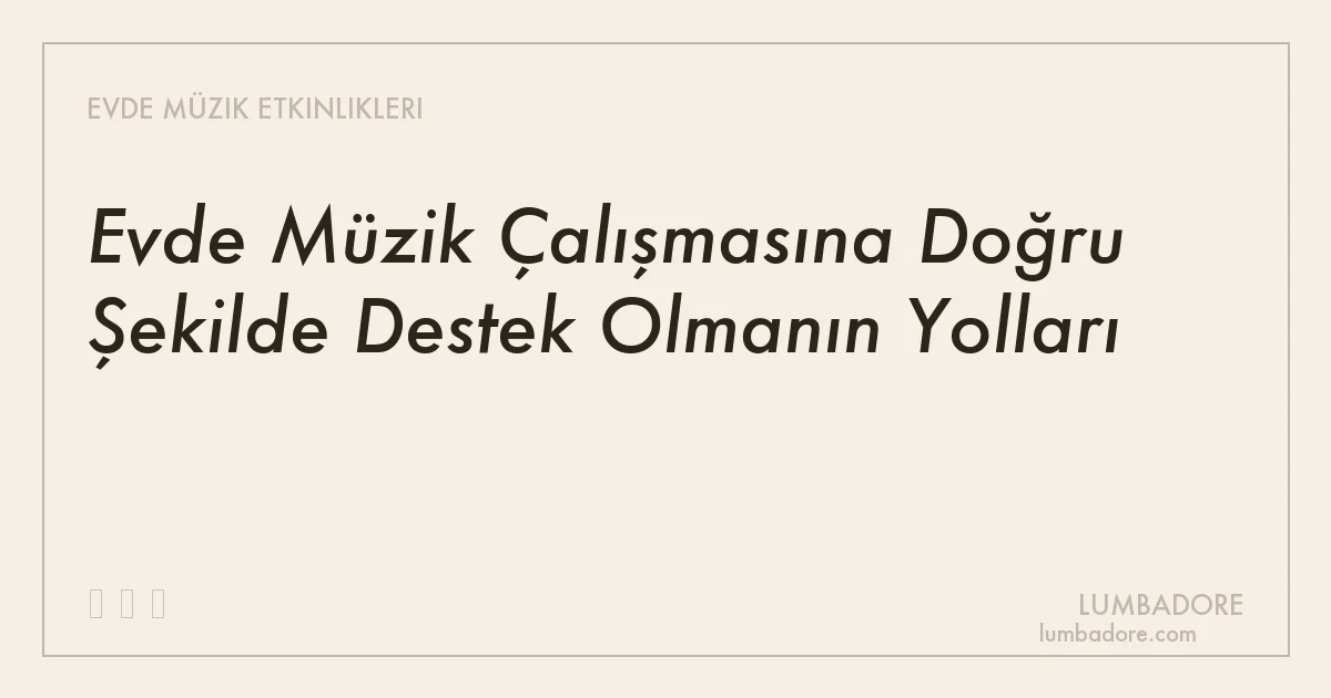 Evde Müzik Çalışmasına Doğru Şekilde Destek Olmanın Yolları