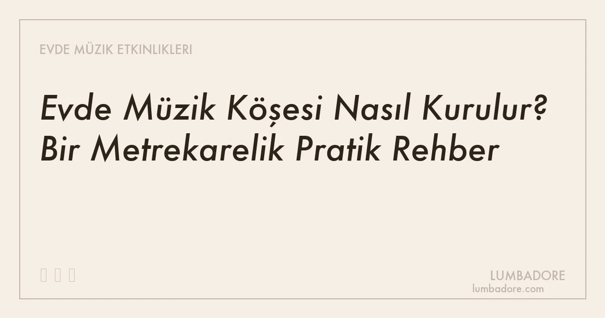 Evde Müzik Köşesi Nasıl Kurulur? Bir Metrekarelik Pratik Rehber