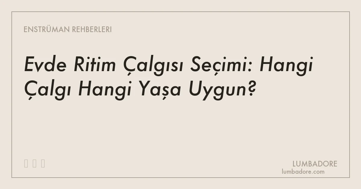 Evde Ritim Çalgısı Seçimi: Hangi Çalgı Hangi Yaşa Uygun?