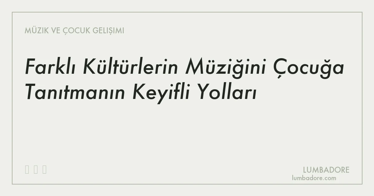 Farklı Kültürlerin Müziğini Çocuğa Tanıtmanın Keyifli Yolları