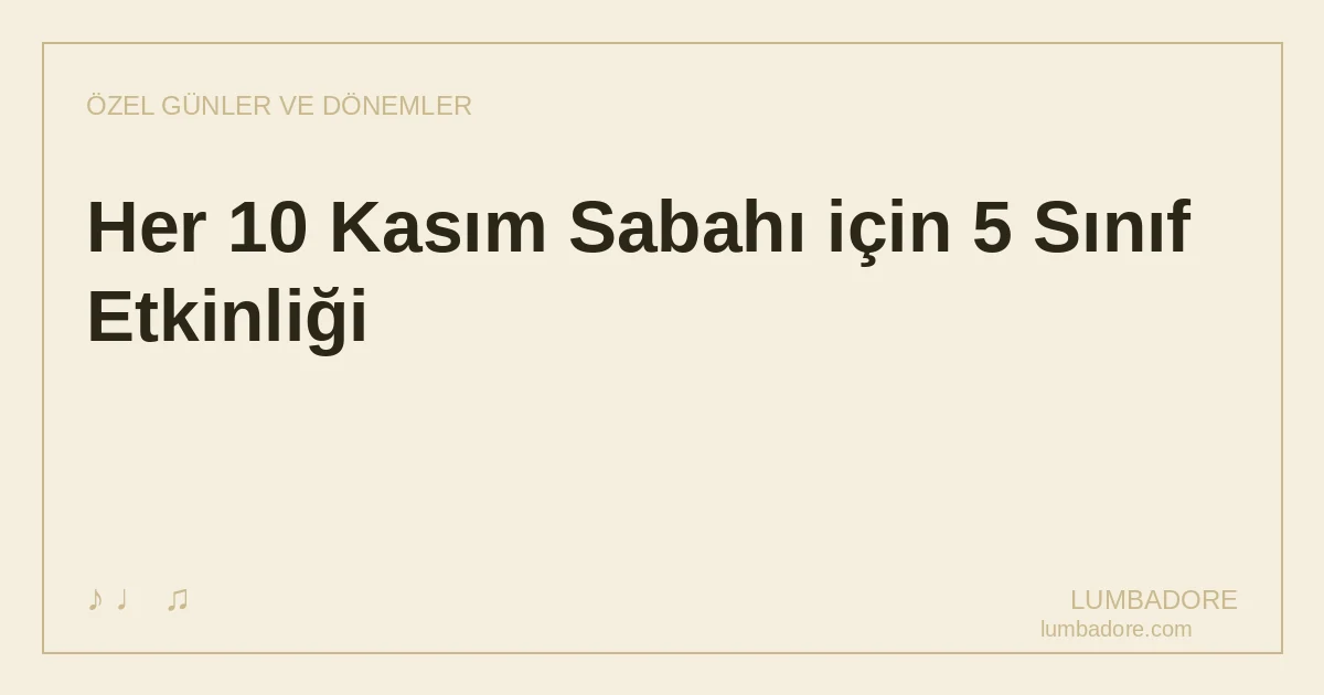 Her 10 Kasım Sabahı için 5 Sınıf Etkinliği