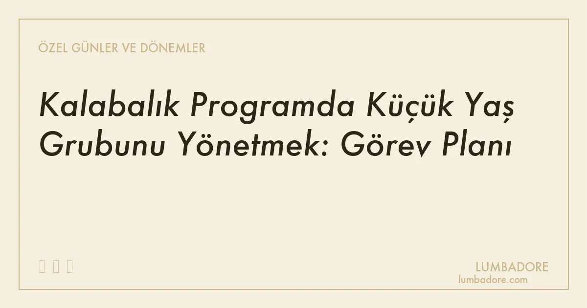 Kalabalık Programda Küçük Yaş Grubunu Yönetmek: Görev Planı