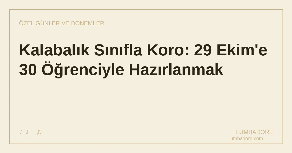 Kalabalık Sınıfla Koro: 29 Ekim'e 30 Öğrenciyle Hazırlanmak