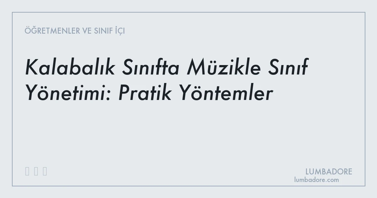 Kalabalık Sınıfta Müzikle Sınıf Yönetimi: Pratik Yöntemler