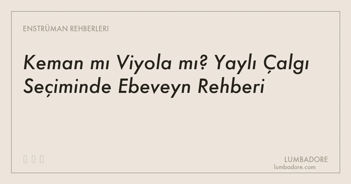 Keman mı Viyola mı? Yaylı Çalgı Seçiminde Ebeveyn Rehberi