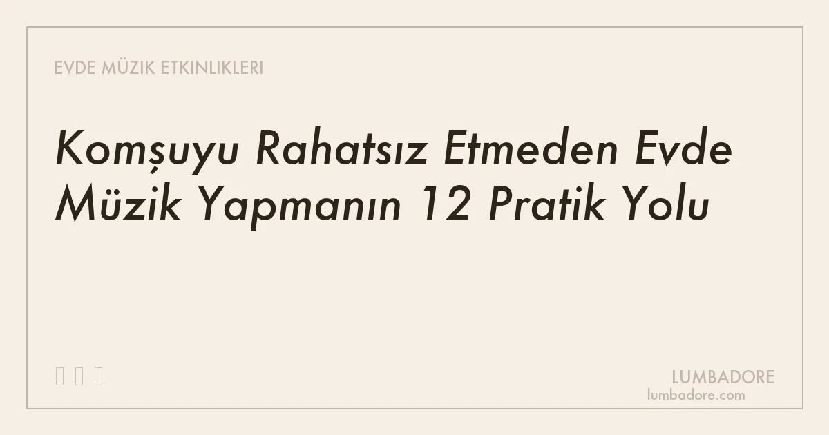 Komşuyu Rahatsız Etmeden Evde Müzik Yapmanın 12 Pratik Yolu