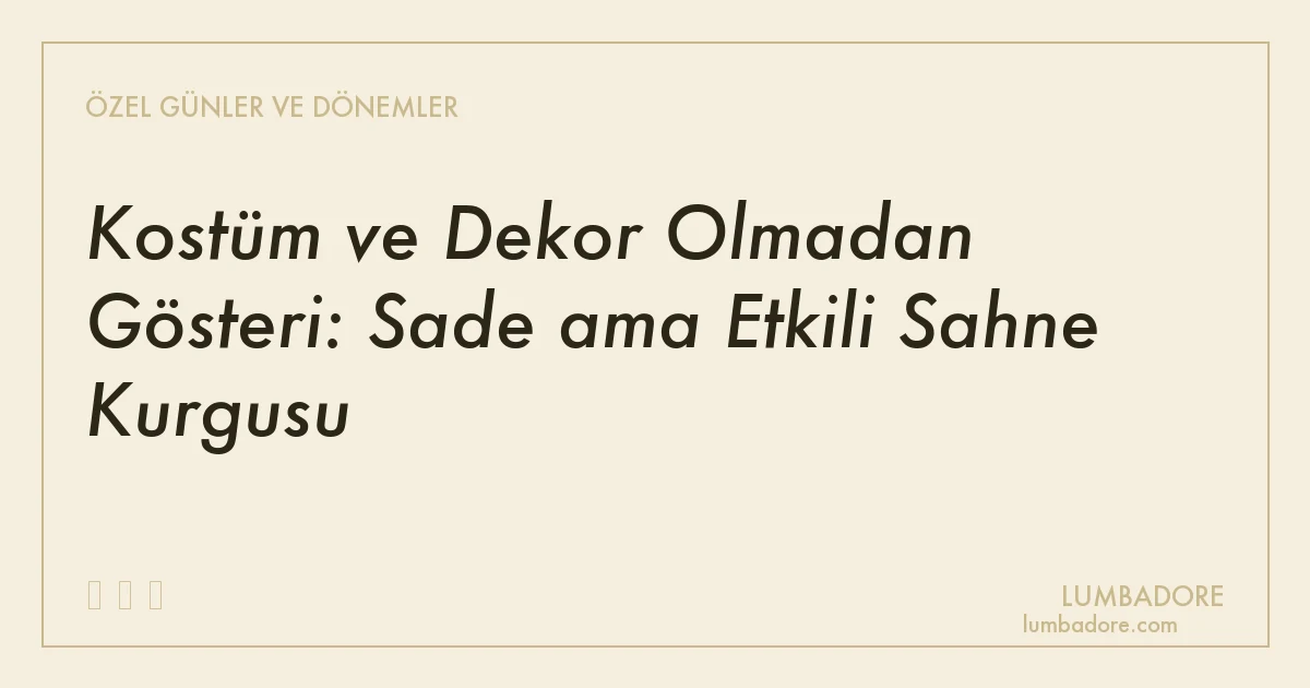 Kostüm ve Dekor Olmadan Gösteri: Sade ama Etkili Sahne Kurgusu