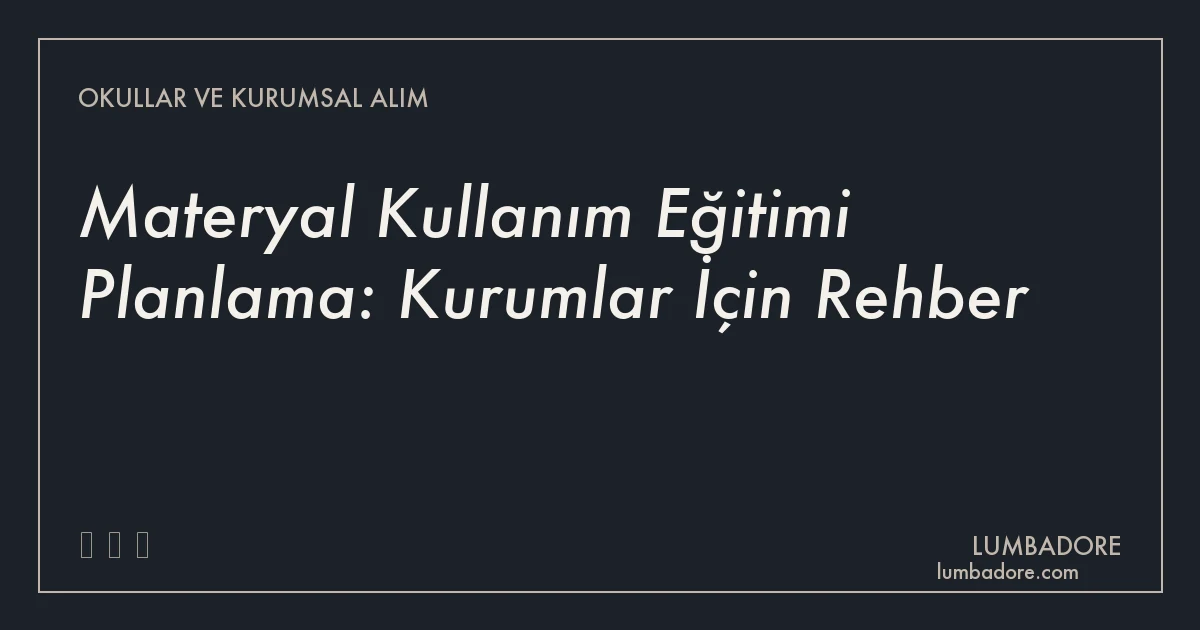 Materyal Kullanım Eğitimi Planlama: Kurumlar İçin Rehber