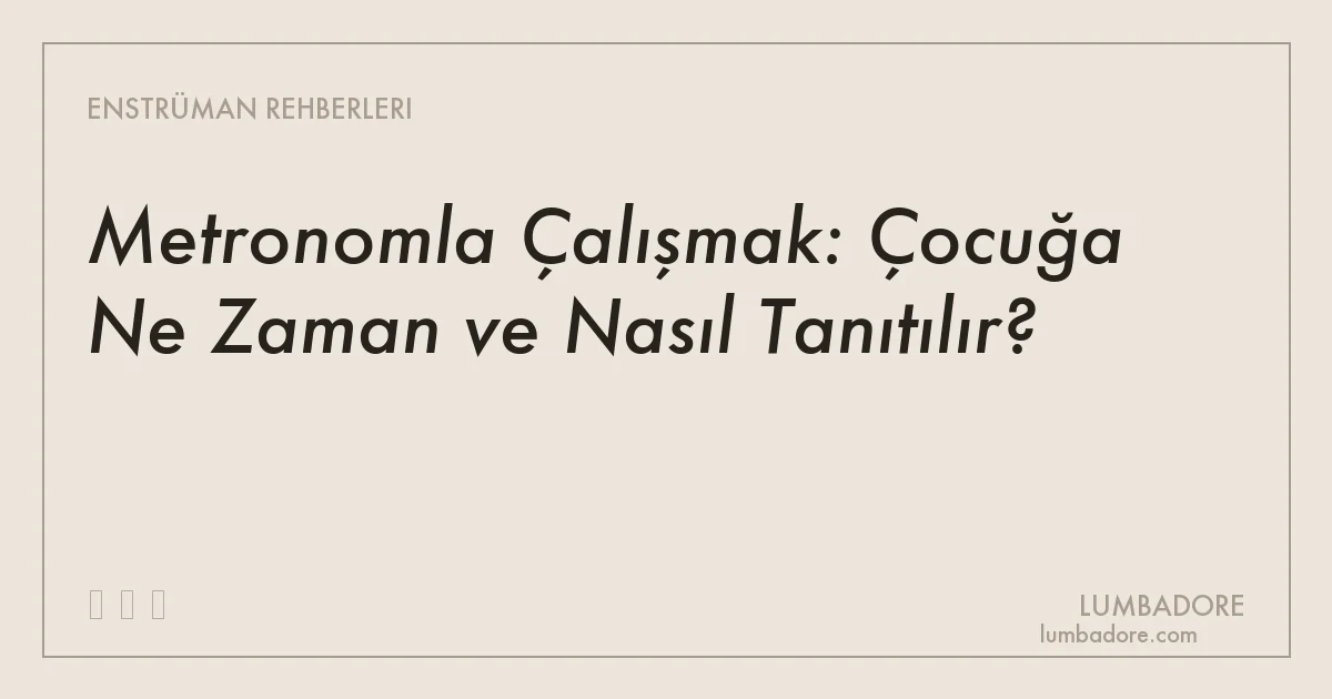 Metronomla Çalışmak: Çocuğa Ne Zaman ve Nasıl Tanıtılır?